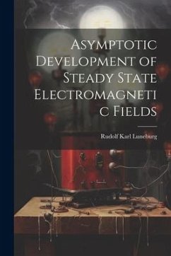 Asymptotic Development of Steady State Electromagnetic Fields - Luneburg, Rudolf Karl