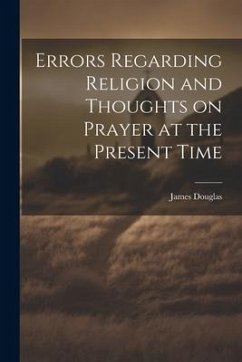 Errors Regarding Religion and Thoughts on Prayer at the Present Time - Douglas, James