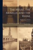 The Meuse, the Moselle, and the Rhine: Or, a Six Weeks' Tour Through the Finest River Scenery in Europe, by B.S