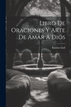 Libro De Oraciones Y Arte De Amar A Dios - Llull, Ramon