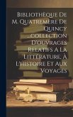 Bibliothèque De M. Quatremère De Quincy ...collection D'ouvrages Relatifs A La Littérature, À L'histoire Et Aux Voyages