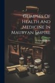 Glimpses Of Health And Medicine In Mauryan Empire