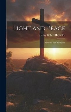 Light and Peace: Sermons and Addresses - Reynolds, Henry Robert