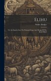 Elihu: Or, An Enquiry Into The Principal Scope And Design Of The Book Of Job
