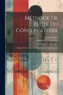 Méthode De Flûte Du Conservatoire: Adoptée Pour Servir À L'étude Dans Cet Établissement - Hugot, Antoine