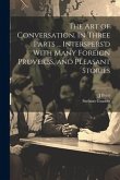 The Art of Conversation. In Three Parts ... Interspers'd With Many Foreign Proverbs, and Pleasant Stories