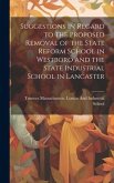 Suggestions in Regard to the Proposed Removal of the State Reform School in Westboro and the State Industrial School in Lancaster