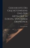 Geschichte Des Geschützwesens Und Der Artillerie In Europa, Von Ihrem Ursprunge