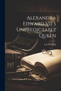 Alexandra Edward VII S Unpredictable Queen - Eeptisdall, Eeptisdall