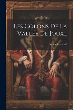 Les Colons De La Vallée De Joux... - Reymond, Lucien