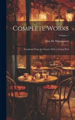 Complete Works: Translated From the French. With a Critical Pref; Volume 1 - de Maupassant, Guy