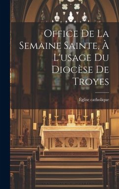 Office De La Semaine Sainte, À L'usage Du Diocèse De Troyes - Catholique, Église