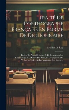 Traité De L'orthographe Française En Forme De Dictionnaire - Le Roy, Charles