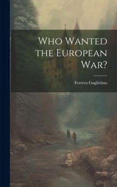 Who Wanted the European war? - Guglielmo, Ferrero