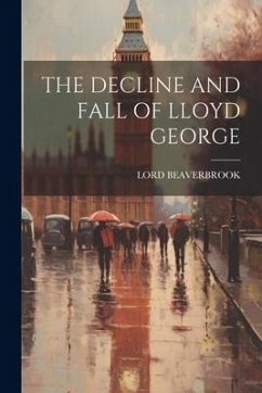 The Decline and Fall of Lloyd George - Beaverbrook, Lord