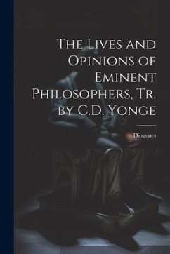 The Lives and Opinions of Eminent Philosophers, Tr. by C.D. Yonge - Diogenes