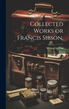 Collected Works or Francis Sibson, - Ord, William M.