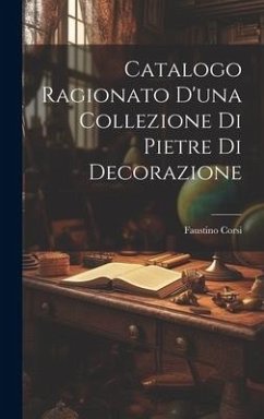 Catalogo Ragionato D'una Collezione Di Pietre Di Decorazione - Corsi, Faustino