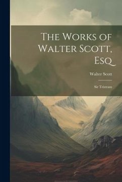 The Works of Walter Scott, Esq: Sir Tristram - Scott, Walter