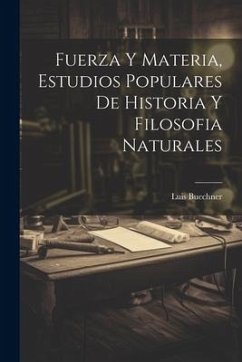 Fuerza Y Materia, Estudios Populares De Historia Y Filosofia Naturales - Buechner, Luis