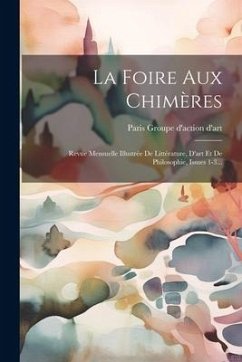 La Foire Aux Chimères: Revue Mensuelle Illustrée De Littérature, D'art Et De Philosophie, Issues 1-3...