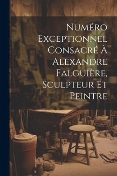 Numéro Exceptionnel Consacré À Alexandre Falguière, Sculpteur Et Peintre - Anonymous