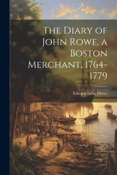 The Diary of John Rowe, a Boston Merchant, 1764-1779 - Pierce, Edward Lillie