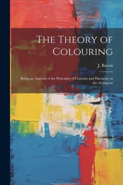 The Theory of Colouring; Being an Analysis of the Principles of Contrast and Harmony in the Arrangem - Bacon, J.