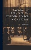 Embalming Ebenezer, an Ethiopian Farce in one Scene