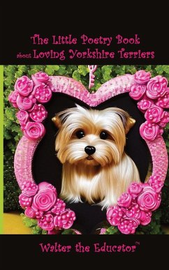 The Little Poetry Book about Loving Yorkshire Terriers - Walter the Educator
