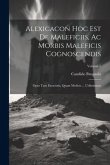 Alexicacon Hoc Est De Maleficiis, Ac Morbis Maleficis Cognoscendis: Opus Tam Exorcistis, Quam Medicis ... Utilissimum; Volume 1