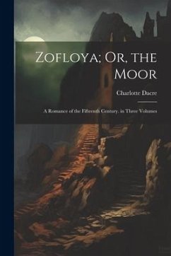 Zofloya; Or, the Moor: A Romance of the Fifteenth Century. in Three Volumes - Dacre, Charlotte