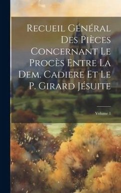 Recueil Général Des Pièces Concernant Le Procès Entre La Dem. Cadiere Et Le P. Girard Jésuite; Volume 1 - Anonymous