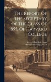 The Report Of The Secretary Of The Class Of 1855, Of Harvard College