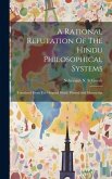 A Rational Refutation Of The Hindu Philosophical Systems: Translated From The Original Hindi, Printed And Manuscript