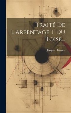 Traité De L'arpentage T Du Toisé... - Ozanam, Jacques