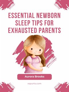 Essential Newborn Sleep Tips for Exhausted Parents (eBook, ePUB) - Brooks, Aurora