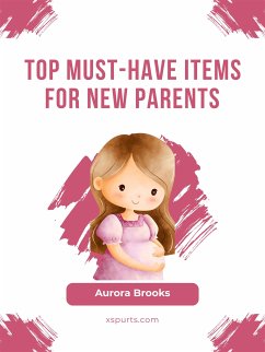 Top Must-Have Items for New Parents (eBook, ePUB) - Brooks, Aurora