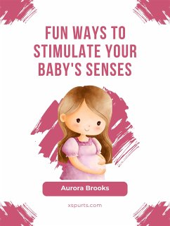 Fun Ways to Stimulate Your Baby's Senses (eBook, ePUB) - Brooks, Aurora