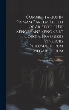 Commentarius In Primam Partem Libelli [of Aristotle] De Xenophane Zenone Et Gorgia. Praemissis Vindiciis Philosophorum Megaricorum - Spalding, Georg Ludwig