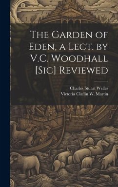 The Garden of Eden, a Lect. by V.C. Woodhall [Sic] Reviewed - Welles, Charles Stuart; Martin, Victoria Claflin W.