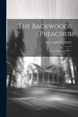 The Backwoods Preacher: An Autobiography Of ---