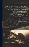 Lives of the Queens of England, From the Norman Conquest: With Anecdotes of Their Courts, Now First Published From Official Records and Other Authenti