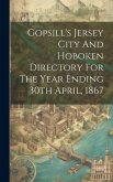 Gopsill's Jersey City And Hoboken Directory For The Year Ending 30th April, 1867