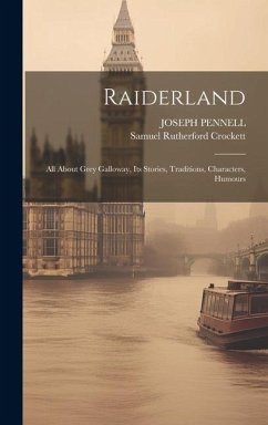 Raiderland: All About Grey Galloway, Its Stories, Traditions, Characters, Humours - Crockett, Samuel Rutherford; Pennell, Joseph