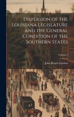 Dispersion of the Louisiana Legislature and the General Condition of the Southern States; Volume 2 - Gordon, John Brown