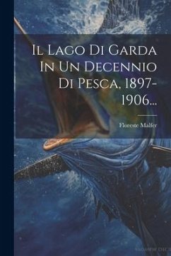 Il Lago Di Garda In Un Decennio Di Pesca, 1897-1906... - Malfer, Floreste