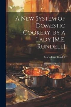 A New System of Domestic Cookery. by a Lady [M.E. Rundell] - Rundell, Maria Eliza