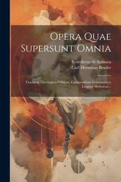 Opera Quae Supersunt Omnia: Tractatus Theologico-politicus. Compendium Grammatices Linguae Hebraeae... - Spinoza, Benedictus De