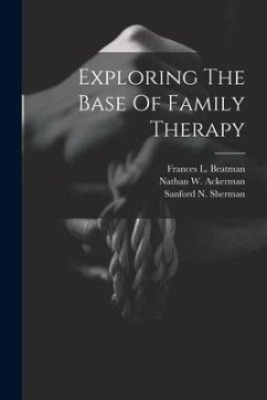 Exploring The Base Of Family Therapy - Ackerman, Nathan W.; Beatman, Frances L.; Sherman, Sanford N.